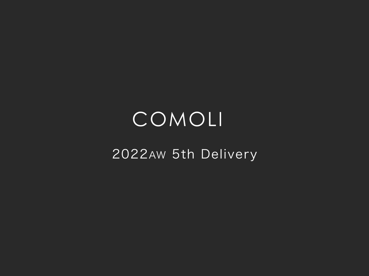 COMOLI 2022AW 5th Delivery