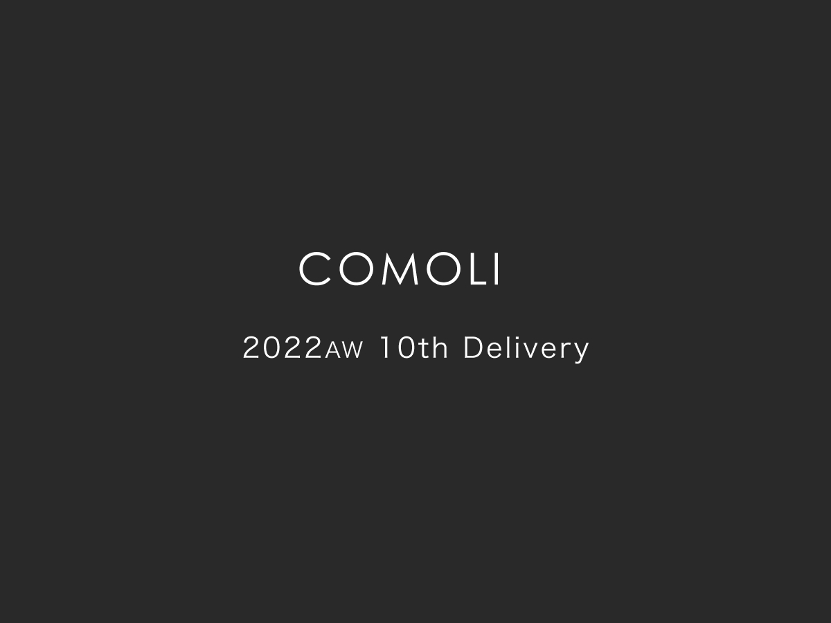 COMOLI 2022AW 10th Delivery