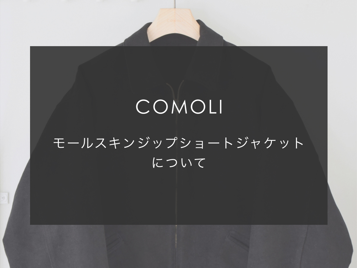 COMOLI】モールスキンジップショートジャケットについて【23AW